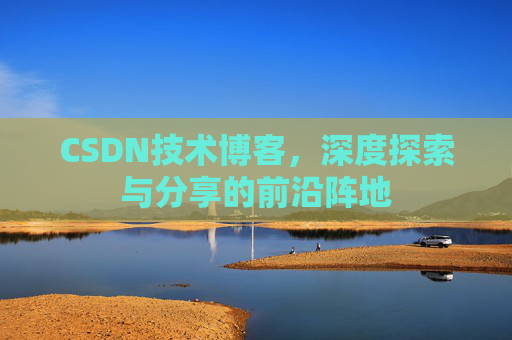 CSDN技术博客，深度探索与分享的前沿阵地